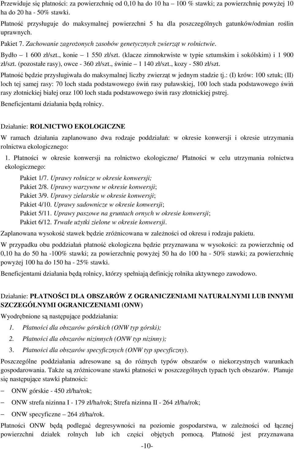 Bydło 1 600 zł/szt., konie 1 550 zł/szt. (klacze zimnokrwiste w typie sztumskim i sokólskim) i 1 900 zł/szt. (pozostałe rasy), owce - 360 zł/szt., świnie 1 140 zł/szt., kozy - 580 zł/szt.