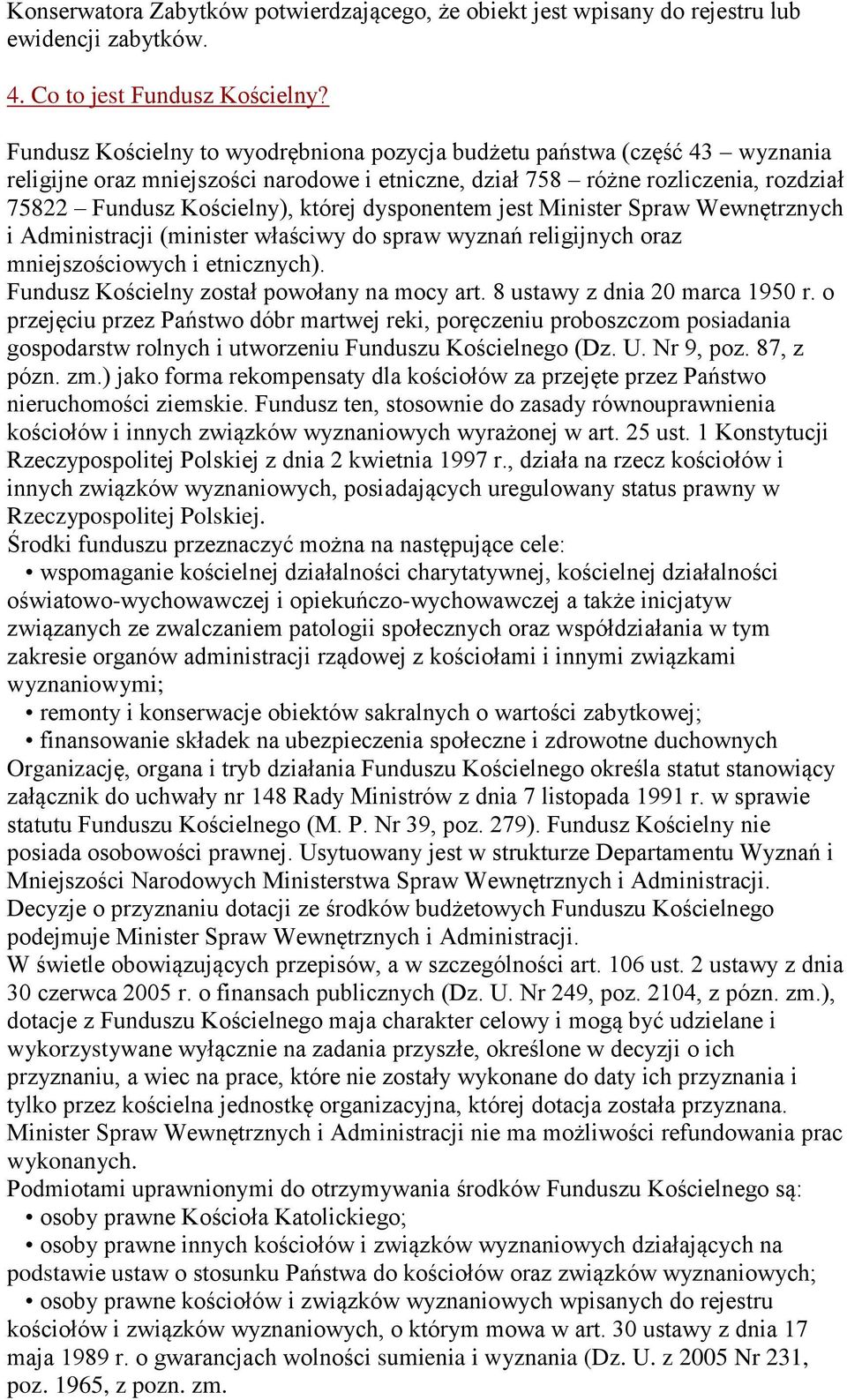 dysponentem jest Minister Spraw Wewnętrznych i Administracji (minister właściwy do spraw wyznań religijnych oraz mniejszościowych i etnicznych). Fundusz Kościelny został powołany na mocy art.