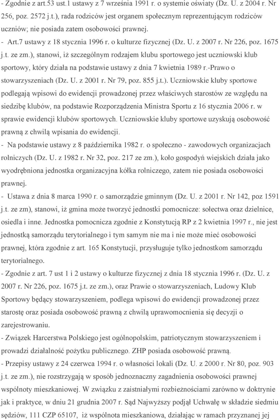 ), stanowi, iż szczególnym rodzajem klubu sportowego jest uczniowski klub sportowy, który działa na podstawie ustawy z dnia 7 kwietnia 1989 r.-prawo o stowarzyszeniach (Dz. U. z 2001 r. Nr 79, poz.