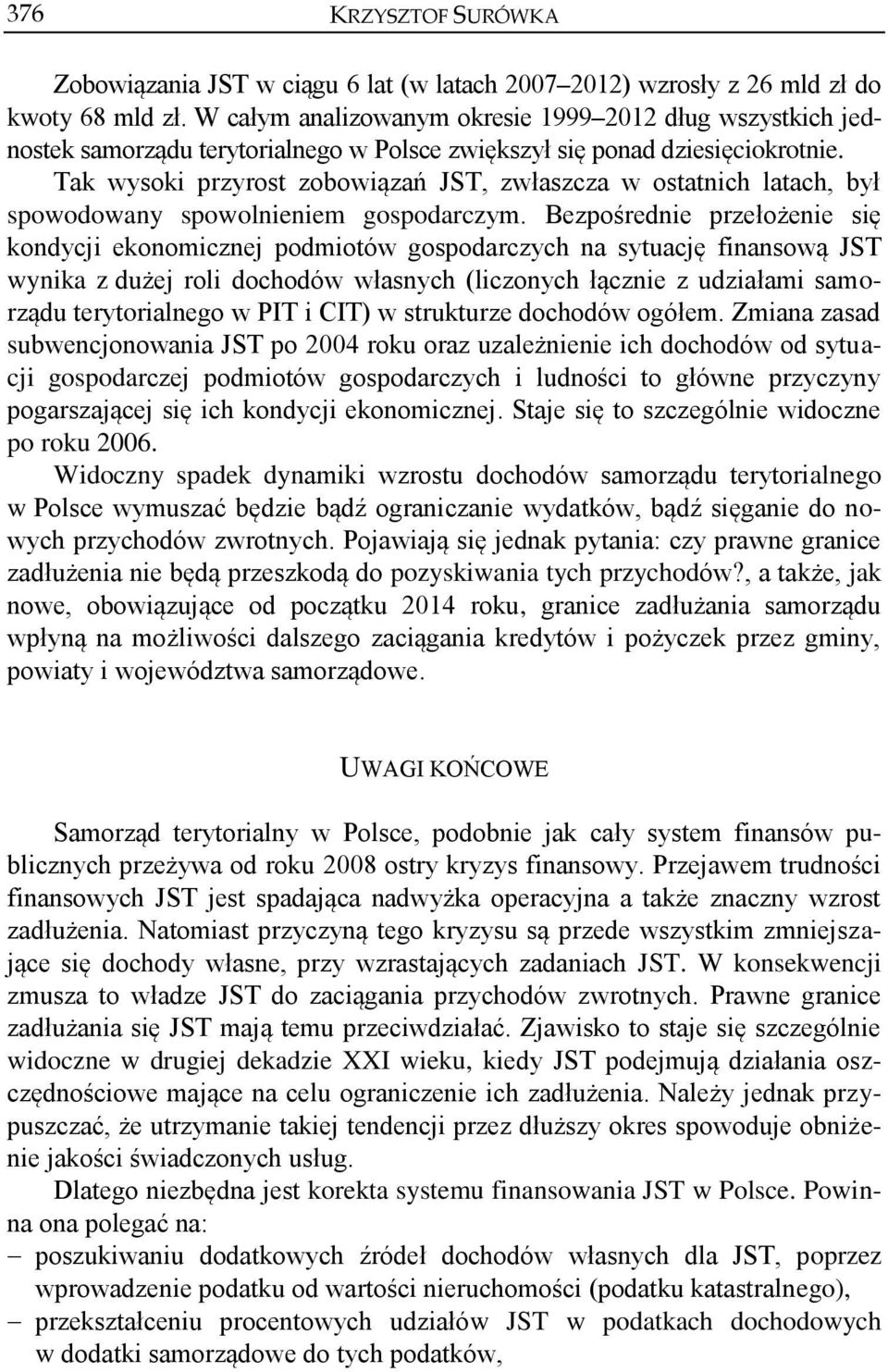 Tak wysoki przyrost zobowiązań JST, zwłaszcza w ostatnich latach, był spowodowany spowolnieniem gospodarczym.