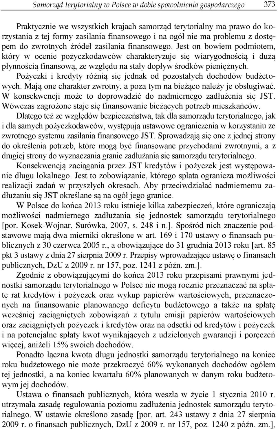 Jest on bowiem podmiotem, który w ocenie pożyczkodawców charakteryzuje się wiarygodnością i dużą płynnością finansową, ze względu na stały dopływ środków pieniężnych.