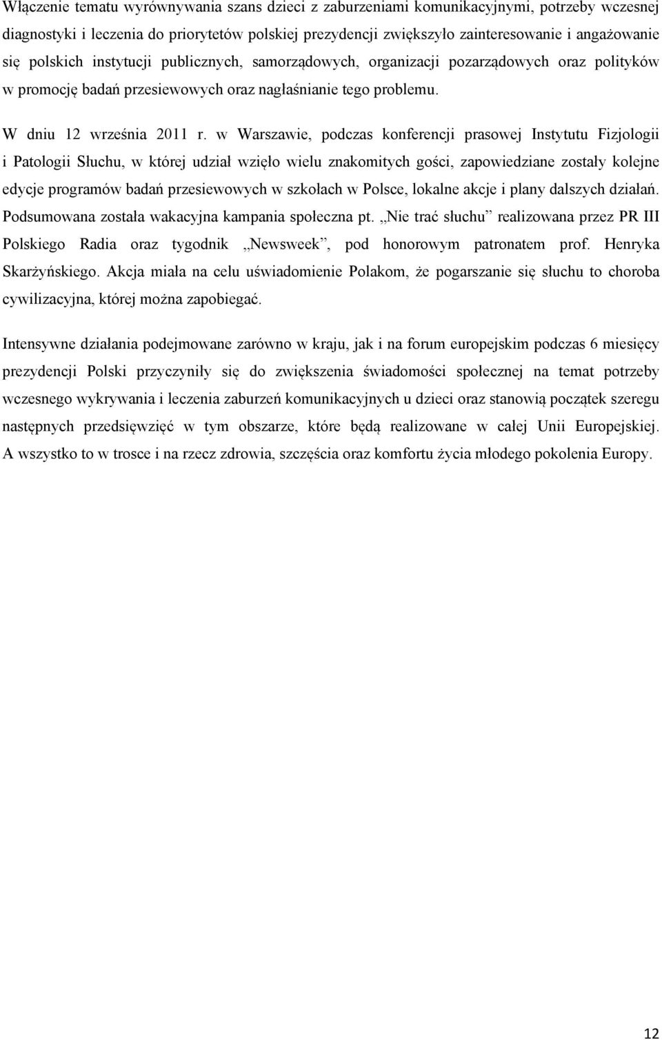 w Warszawie, podczas konferencji prasowej Instytutu Fizjologii i Patologii Słuchu, w której udział wzięło wielu znakomitych gości, zapowiedziane zostały kolejne edycje programów badań przesiewowych w