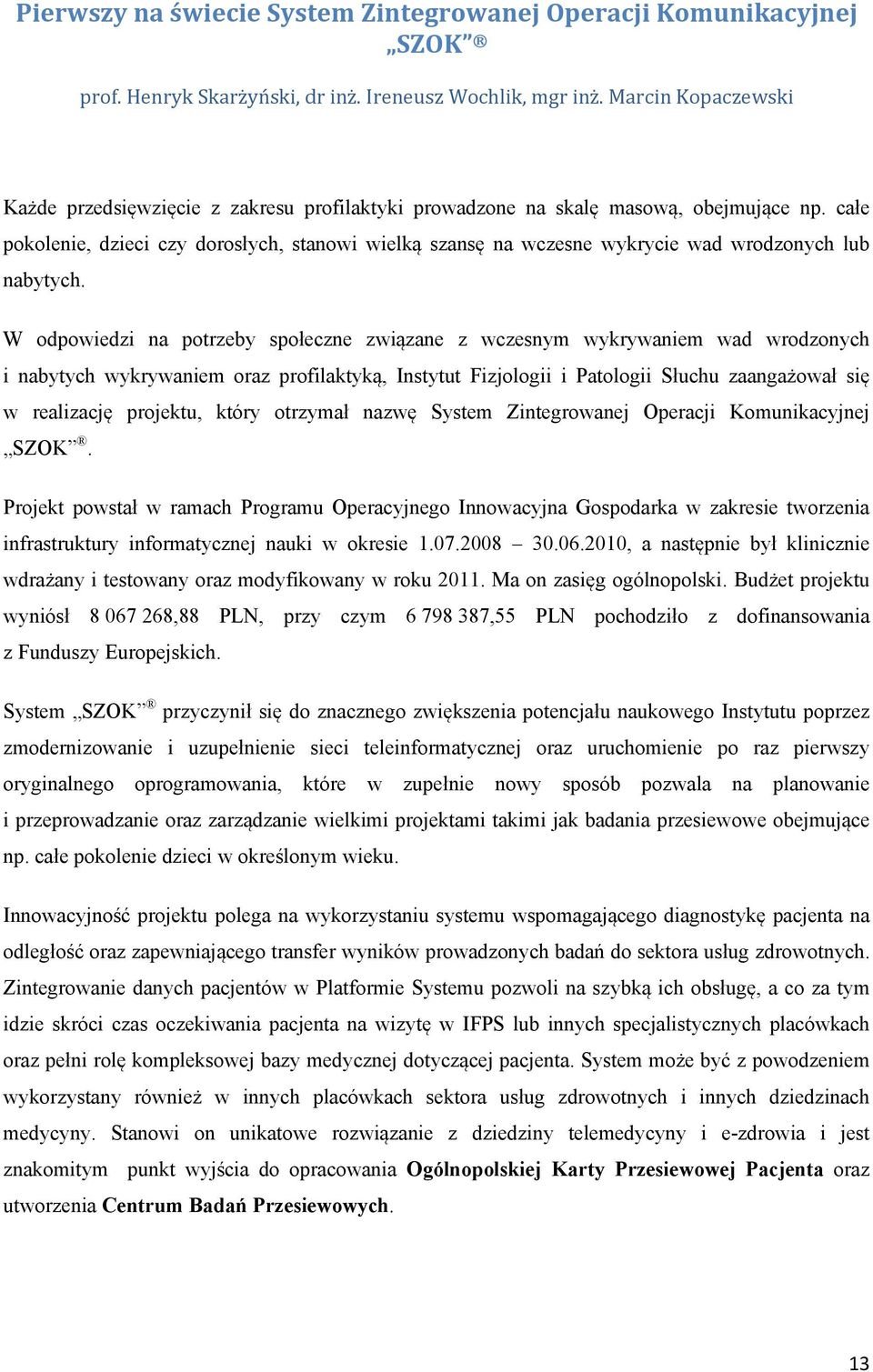 całe pokolenie, dzieci czy dorosłych, stanowi wielką szansę na wczesne wykrycie wad wrodzonych lub nabytych.