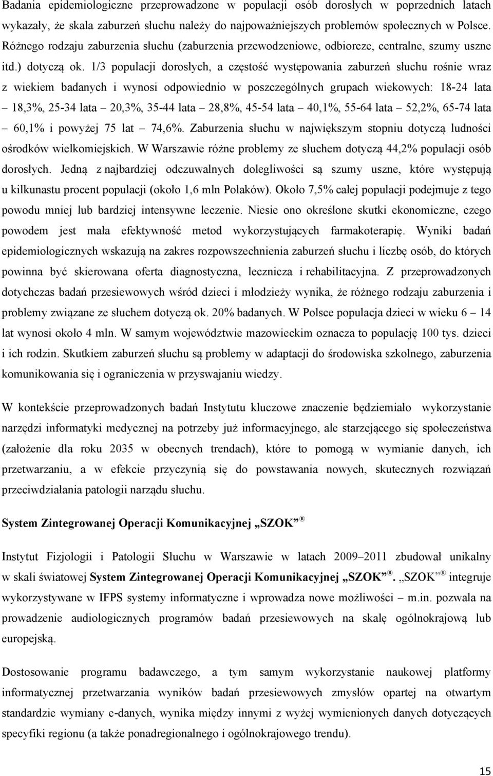 1/3 populacji dorosłych, a częstość występowania zaburzeń słuchu rośnie wraz z wiekiem badanych i wynosi odpowiednio w poszczególnych grupach wiekowych: 18-24 lata 18,3%, 25-34 lata 20,3%, 35-44 lata