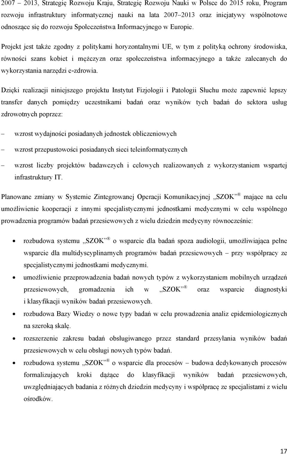 Projekt jest także zgodny z politykami horyzontalnymi UE, w tym z polityką ochrony środowiska, równości szans kobiet i mężczyzn oraz społeczeństwa informacyjnego a także zalecanych do wykorzystania