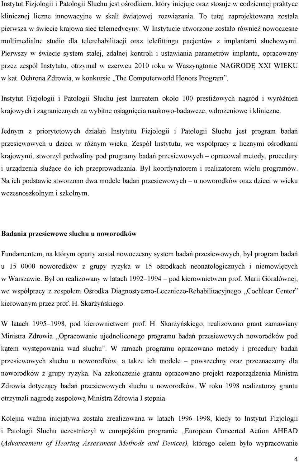 W Instytucie utworzone zostało również nowoczesne multimedialne studio dla telerehabilitacji oraz telefittingu pacjentów z implantami słuchowymi.