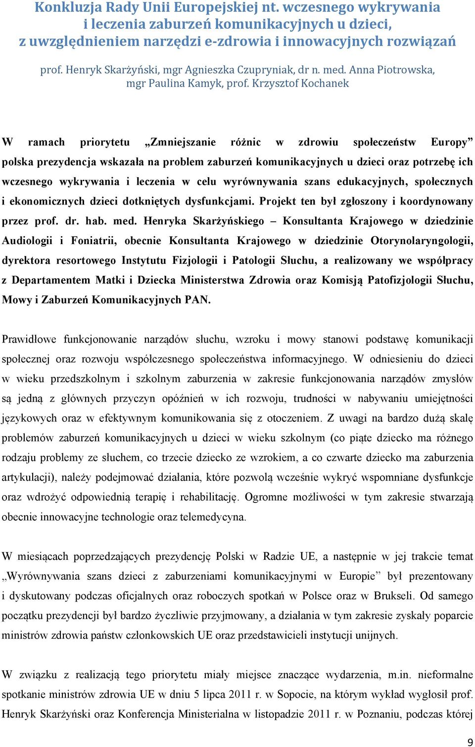 Krzysztof Kochanek W ramach priorytetu Zmniejszanie różnic w zdrowiu społeczeństw Europy polska prezydencja wskazała na problem zaburzeń komunikacyjnych u dzieci oraz potrzebę ich wczesnego