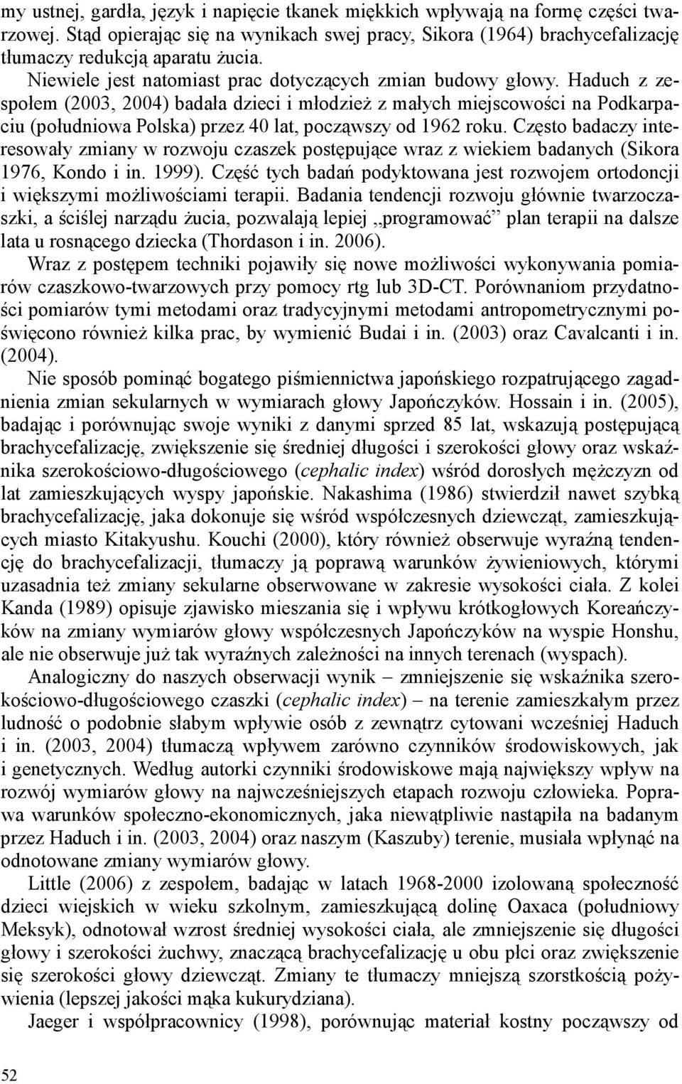 Haduch z zespołem (2003, 2004) badała dzieci i młodzieŝ z małych miejscowości na Podkarpaciu (południowa Polska) przez 40 lat, począwszy od 1962 roku.