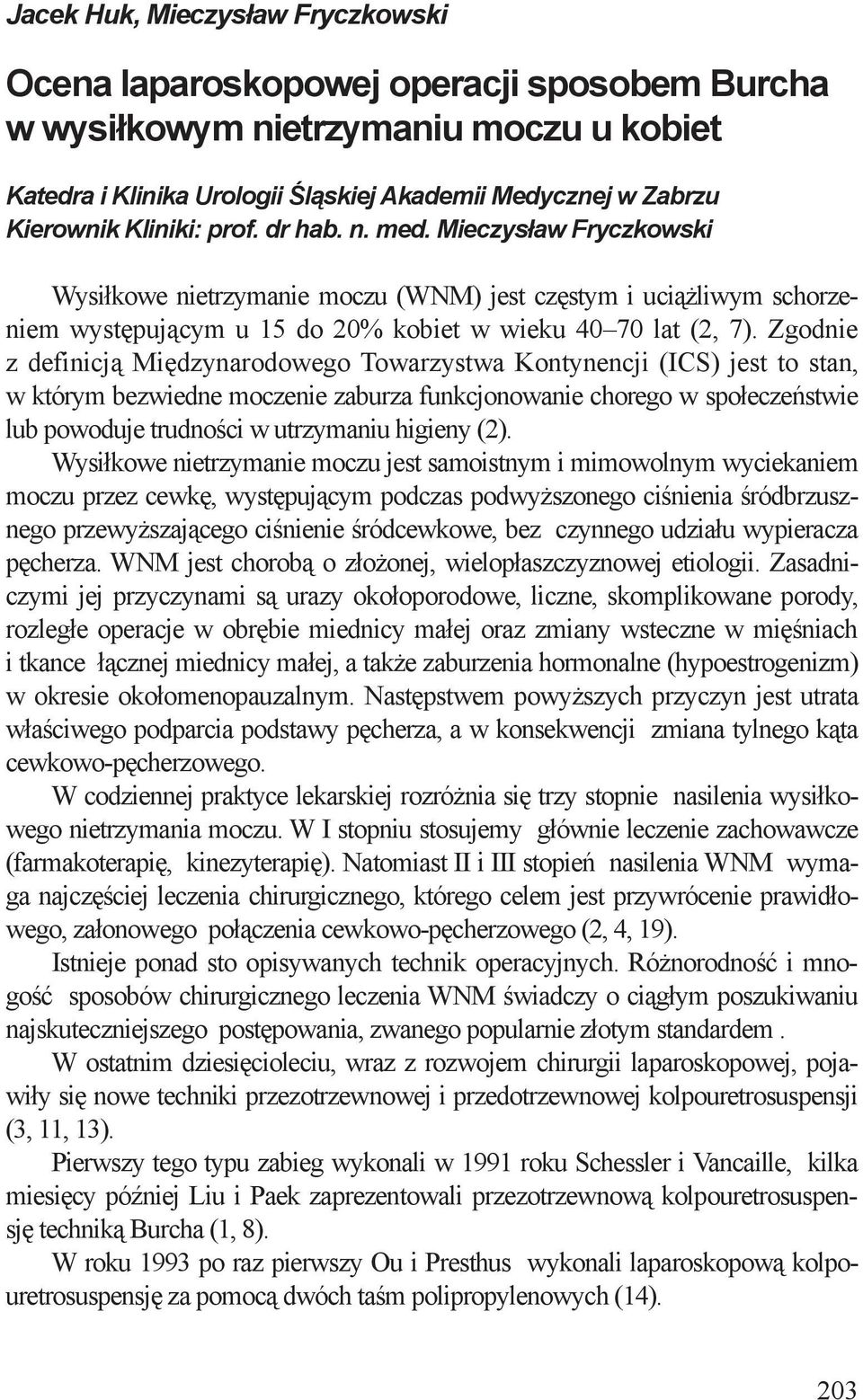 Zgodnie z definicją Międzynarodowego Towarzystwa Kontynencji (ICS) jest to stan, w którym bezwiedne moczenie zaburza funkcjonowanie chorego w społeczeństwie lub powoduje trudności w utrzymaniu