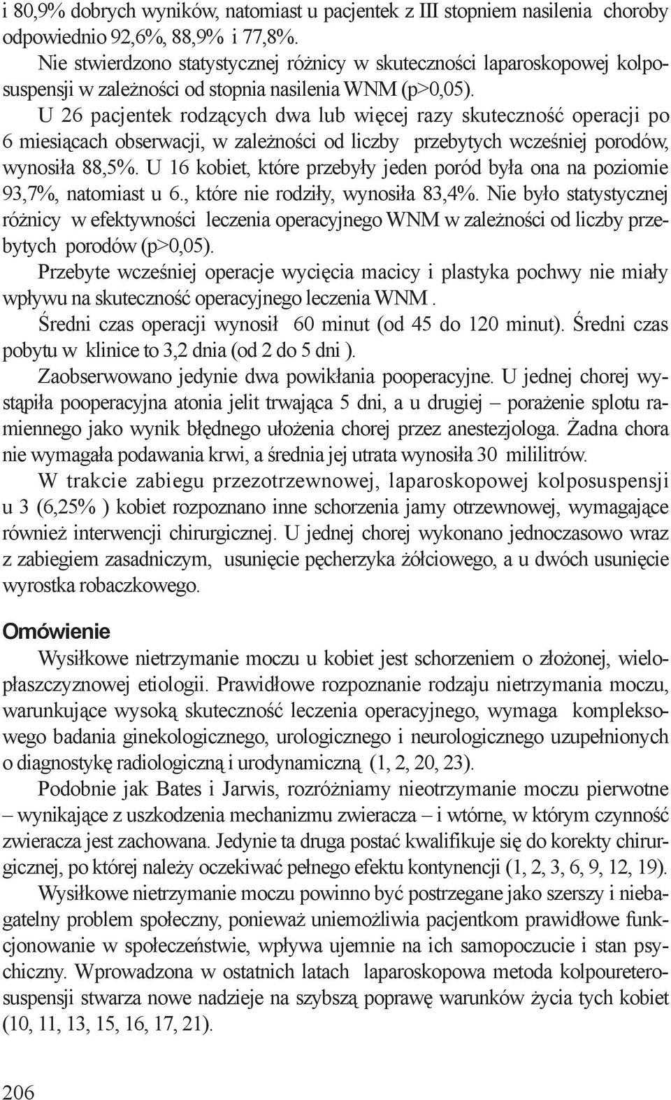 U 26 pacjentek rodzących dwa lub więcej razy skuteczność operacji po 6 miesiącach obserwacji, w zależności od liczby przebytych wcześniej porodów, wynosiła 88,5%.