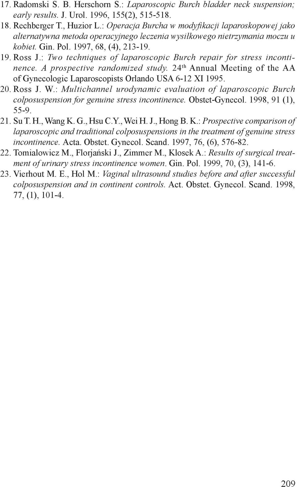 : Two techniques of laparoscopic Burch repair for stress incontinence. A prospective randomized study. 24 th Annual Meeting of the AA of Gynecologic Laparoscopists Orlando USA 6-12 XI 1995. 20.