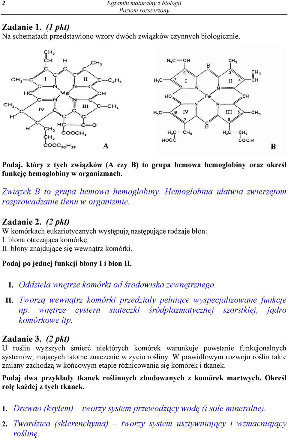 Hemoglobina ułatwia zwierzętom rozprowadzanie tlenu w organizmie. Zadanie 2. (2 pkt) W komórkach eukariotycznych występują następujące rodzaje błon: I. błona otaczająca komórkę, II.