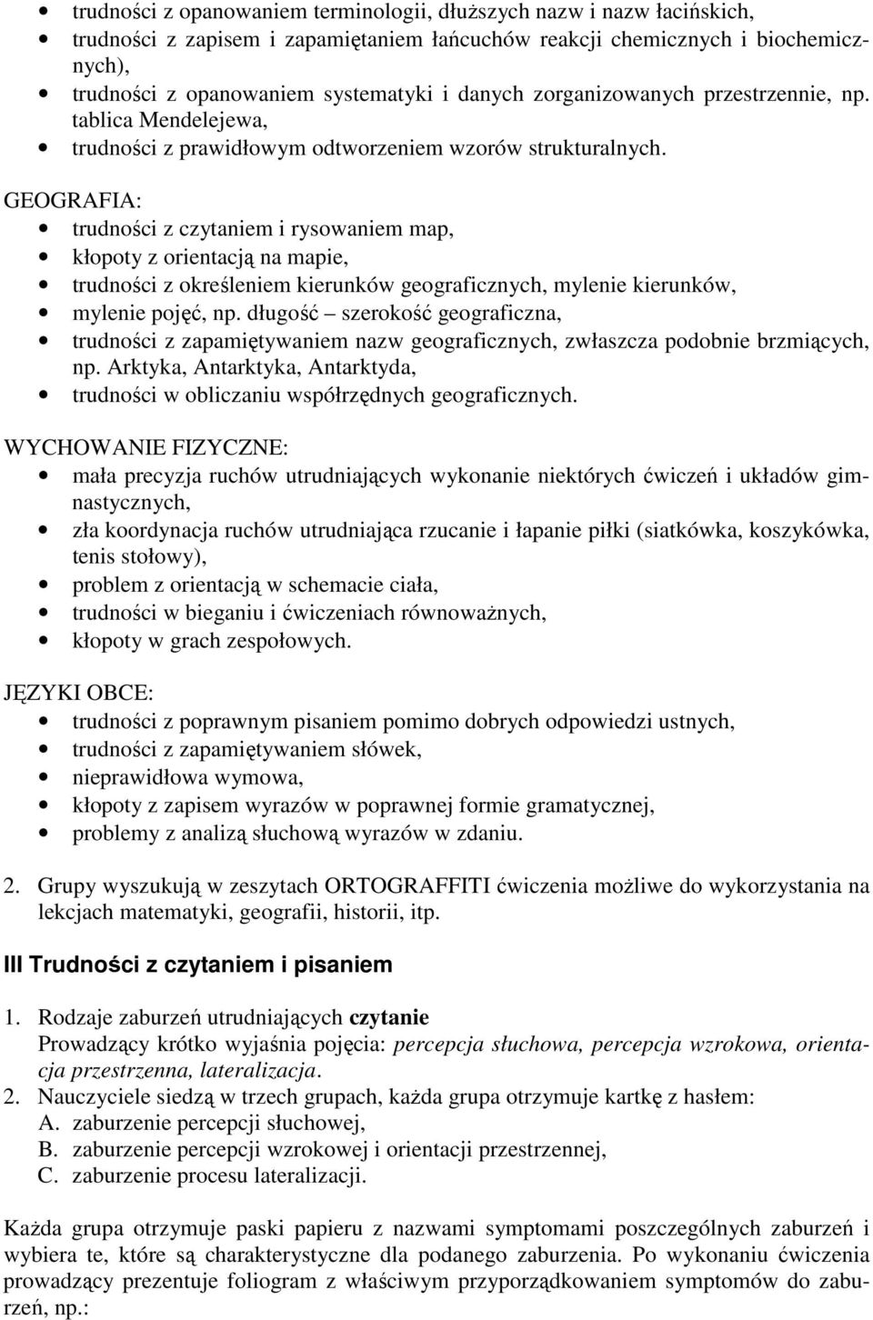 GEOGRAFIA: trudności z czytaniem i rysowaniem map, kłopoty z orientacją na mapie, trudności z określeniem kierunków geograficznych, mylenie kierunków, mylenie pojęć, np.