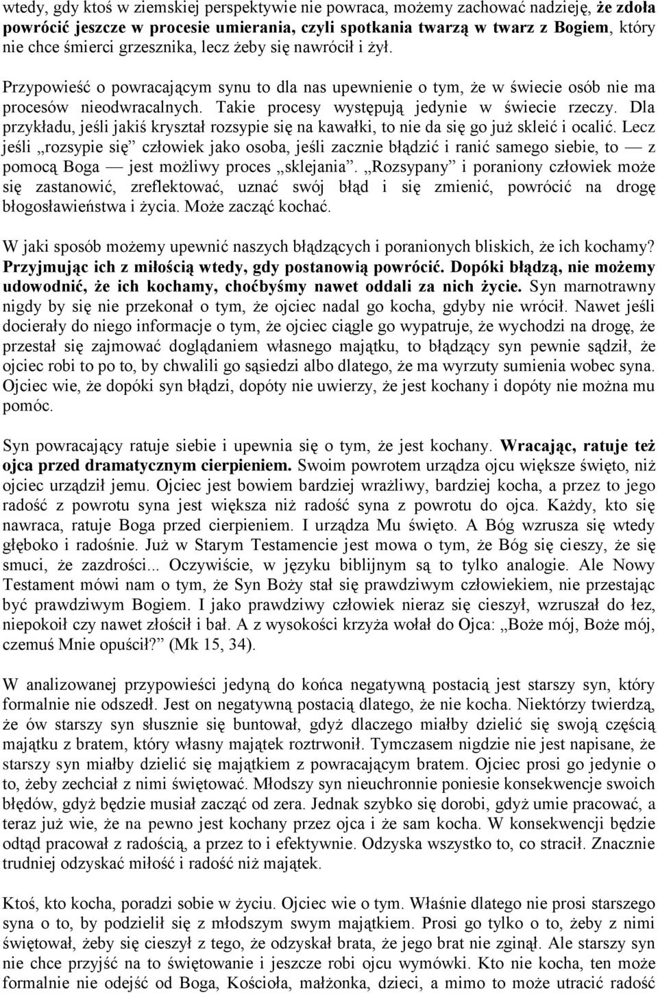 Takie procesy występują jedynie w świecie rzeczy. Dla przykładu, jeśli jakiś kryształ rozsypie się na kawałki, to nie da się go już skleić i ocalić.
