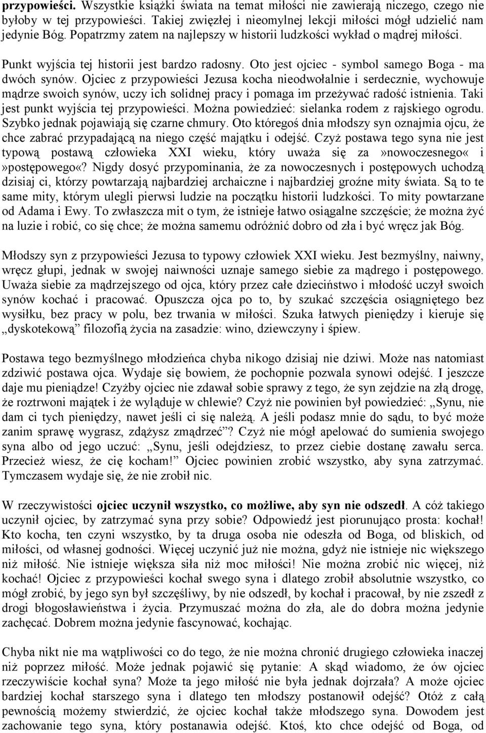Ojciec z przypowieści Jezusa kocha nieodwołalnie i serdecznie, wychowuje mądrze swoich synów, uczy ich solidnej pracy i pomaga im przeżywać radość istnienia. Taki jest punkt wyjścia tej przypowieści.