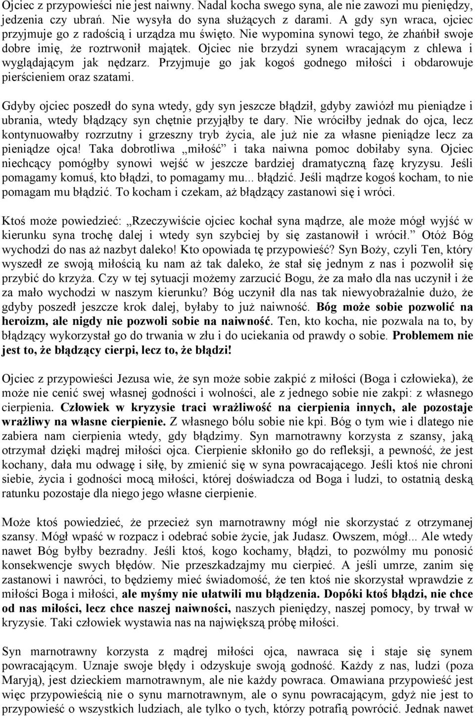 Ojciec nie brzydzi synem wracającym z chlewa i wyglądającym jak nędzarz. Przyjmuje go jak kogoś godnego miłości i obdarowuje pierścieniem oraz szatami.