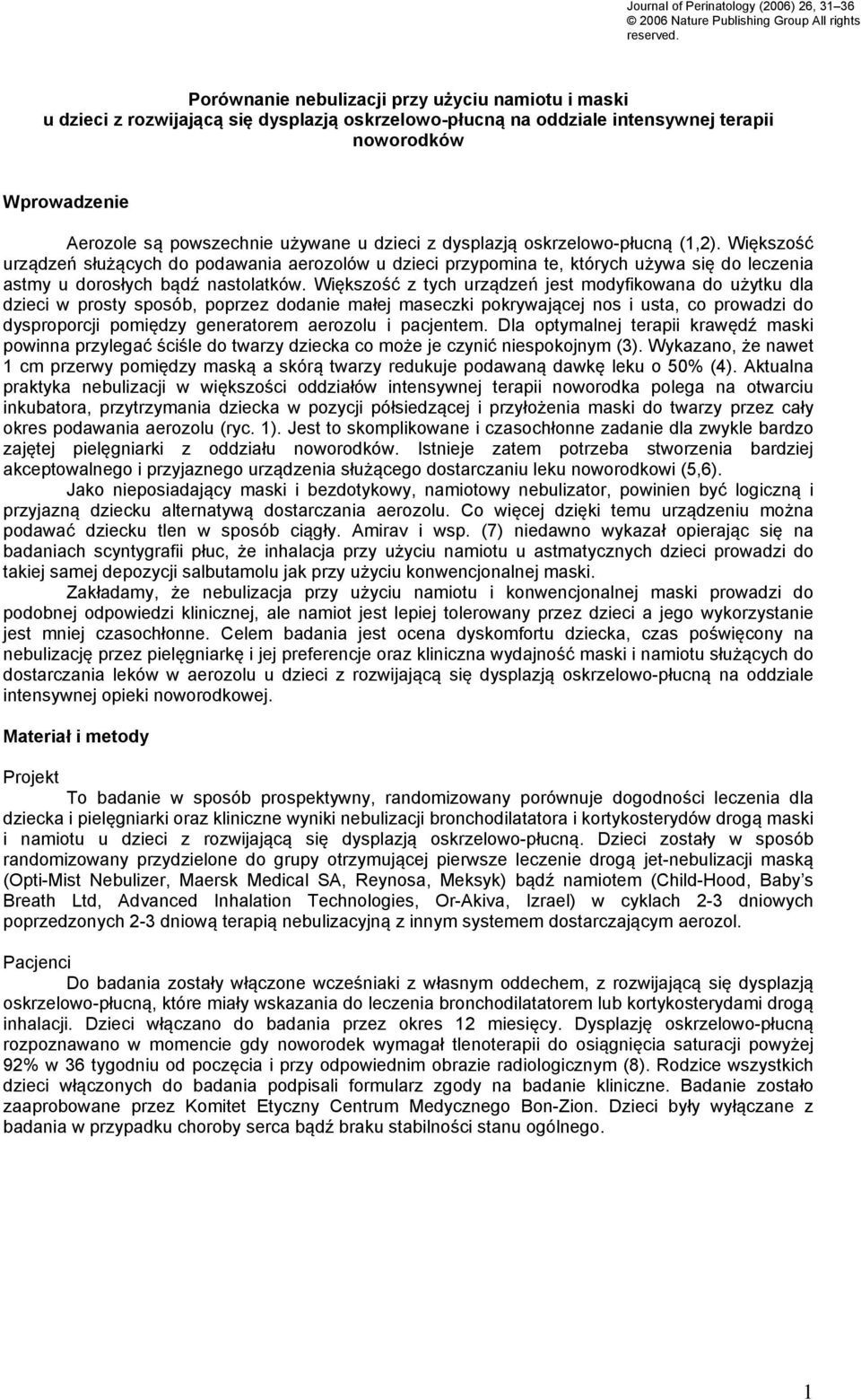 dzieci z dysplazją oskrzelowo-płucną (1,2). Większość urządzeń służących do podawania aerozolów u dzieci przypomina te, których używa się do leczenia astmy u dorosłych bądź nastolatków.