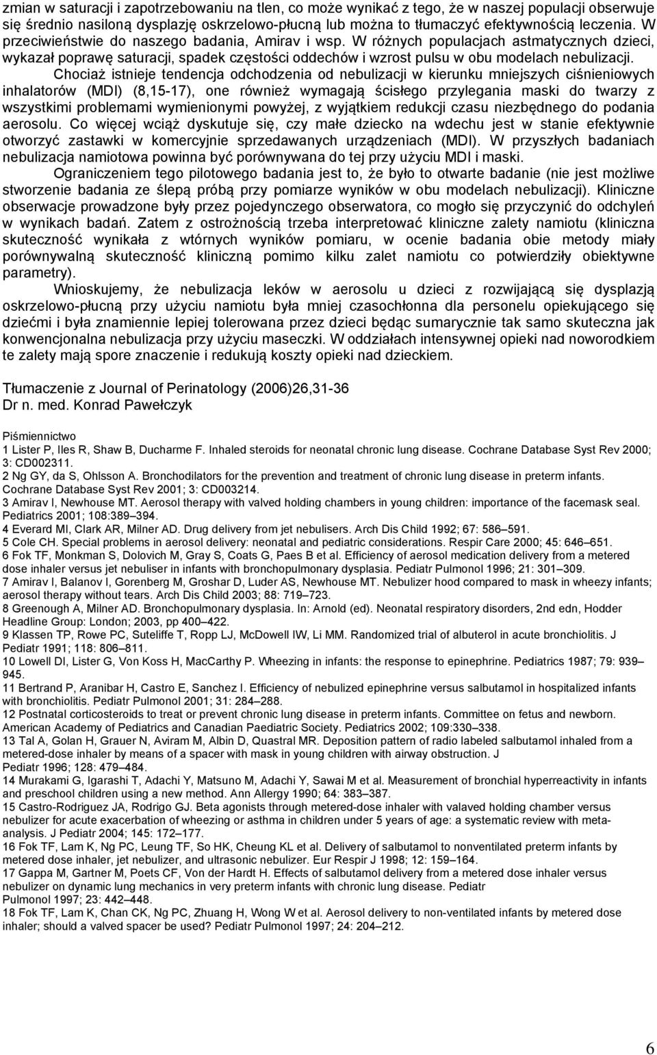 Chociaż istnieje tendencja odchodzenia od nebulizacji w kierunku mniejszych ciśnieniowych inhalatorów (MDI) (8,15-17), one również wymagają ścisłego przylegania maski do twarzy z wszystkimi