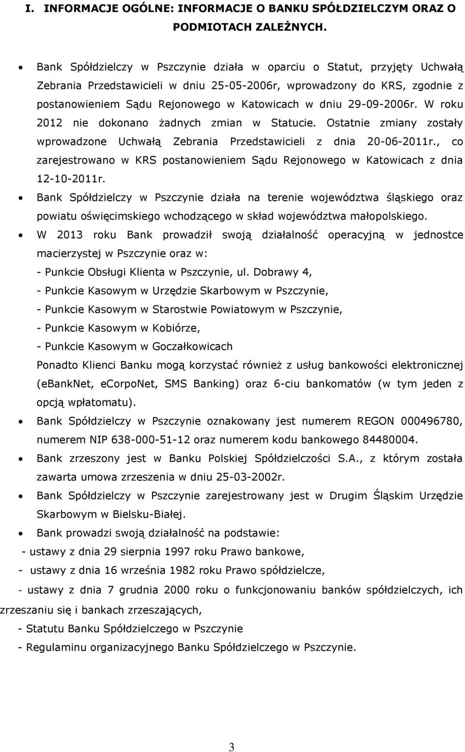 29-09-2006r. W roku 2012 nie dokonano żadnych zmian w Statucie. Ostatnie zmiany zostały wprowadzone Uchwałą Zebrania Przedstawicieli z dnia 20-06-2011r.