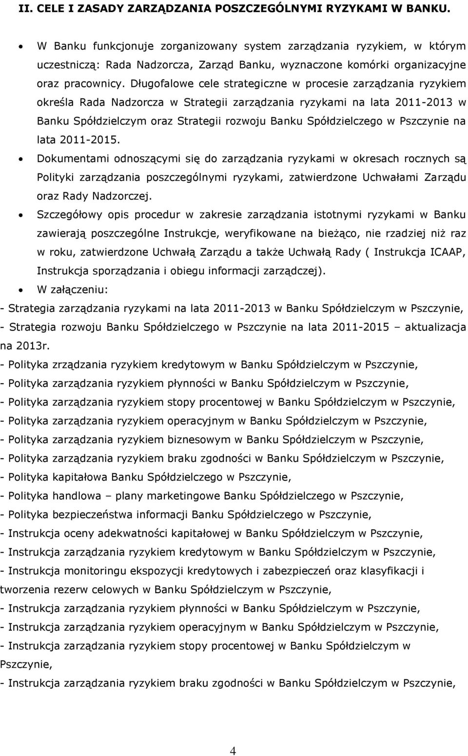 Długofalowe cele strategiczne w procesie zarządzania ryzykiem określa Rada Nadzorcza w Strategii zarządzania ryzykami na lata 2011-2013 w Banku Spółdzielczym oraz Strategii rozwoju Banku