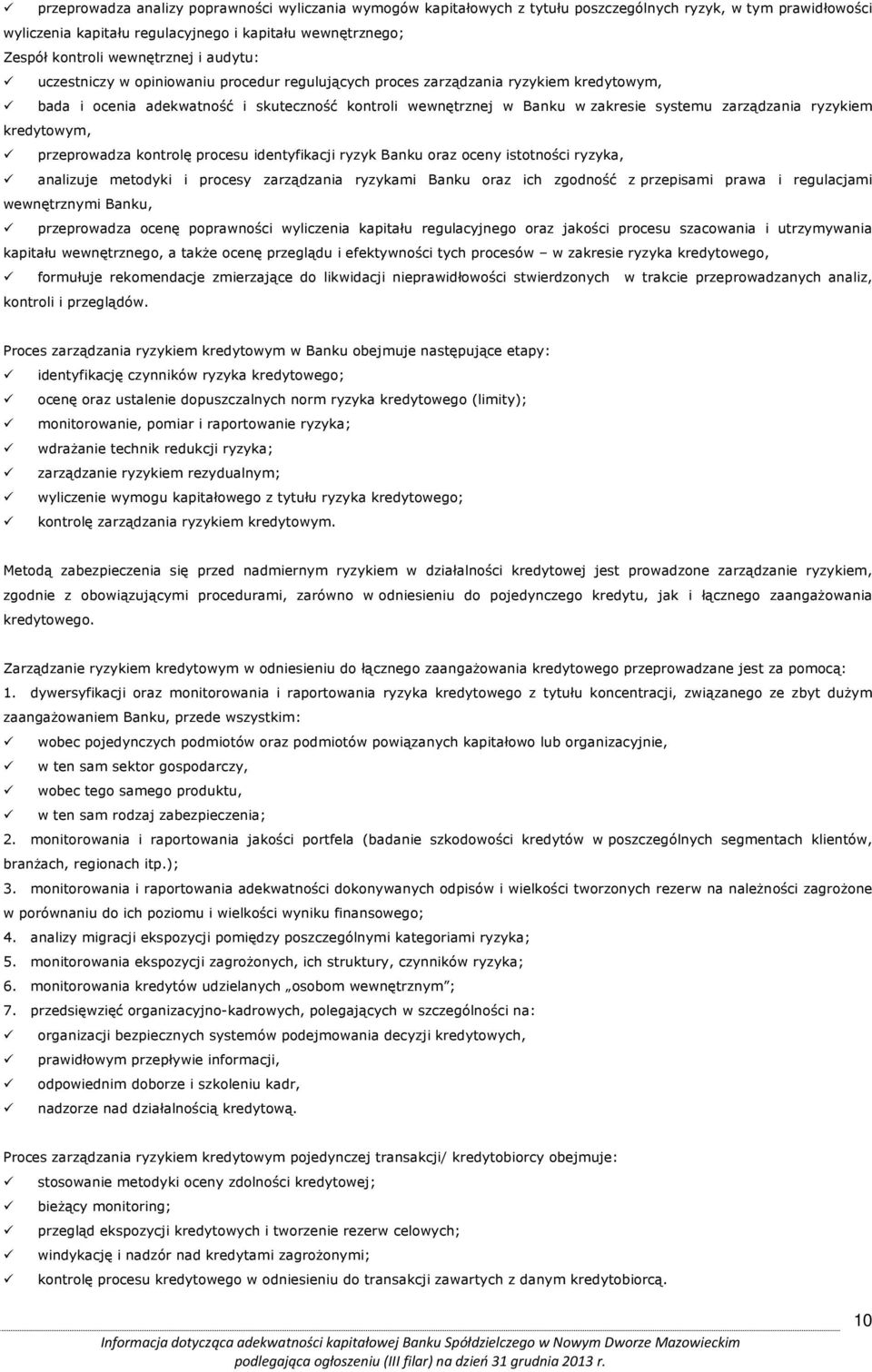 zarządzania ryzykiem kredytowym, przeprowadza kontrolę procesu identyfikacji ryzyk Banku oraz oceny istotności ryzyka, analizuje metodyki i procesy zarządzania ryzykami Banku oraz ich zgodność z