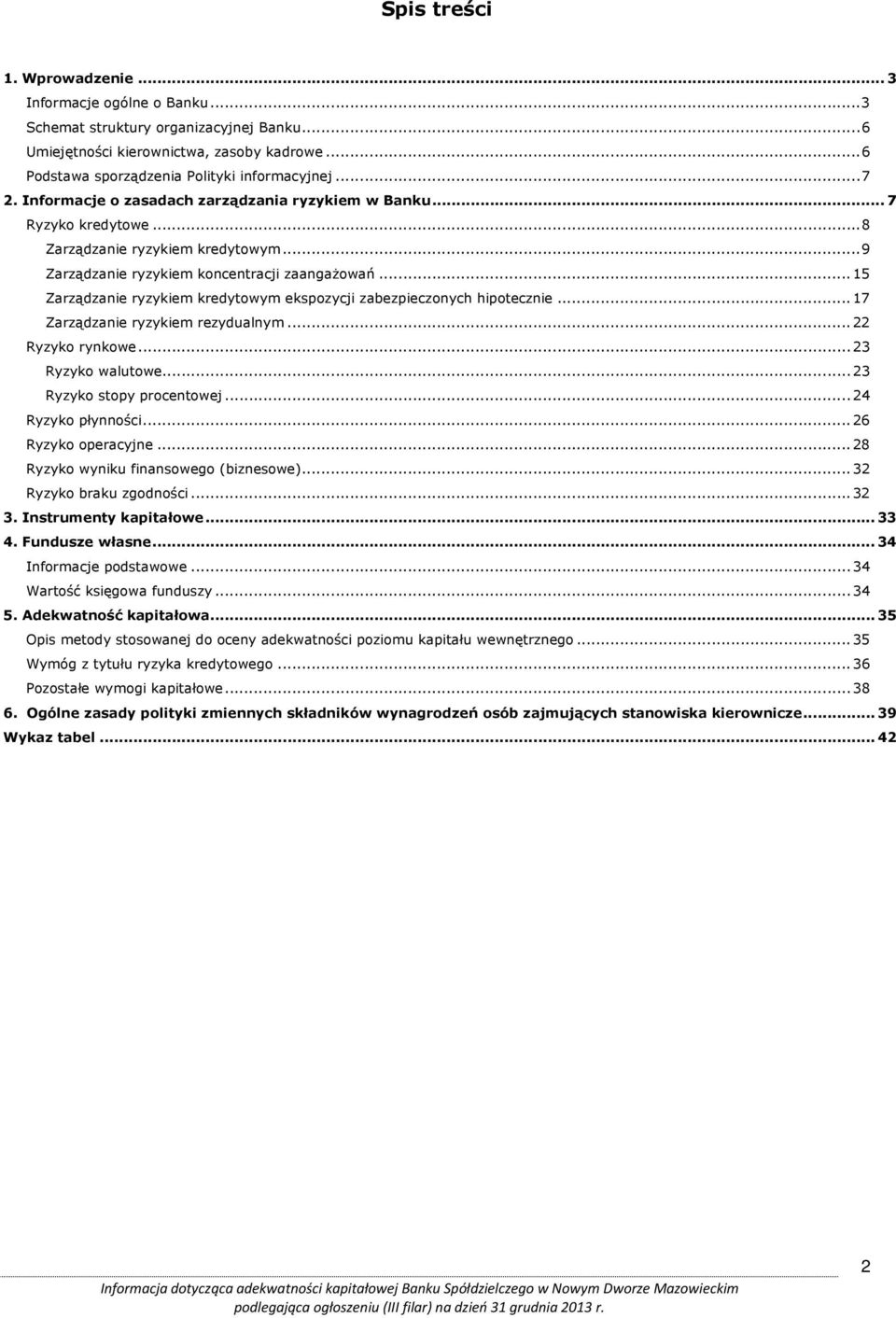 .. 15 Zarządzanie ryzykiem kredytowym ekspozycji zabezpieczonych hipotecznie... 17 Zarządzanie ryzykiem rezydualnym... 22 Ryzyko rynkowe... 23 Ryzyko walutowe... 23 Ryzyko stopy procentowej.