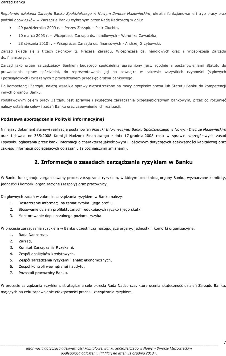 Zarząd składa się z trzech członków tj. Prezesa Zarządu, Wiceprezesa ds. handlowych oraz z Wiceprezesa Zarządu ds. finansowych.