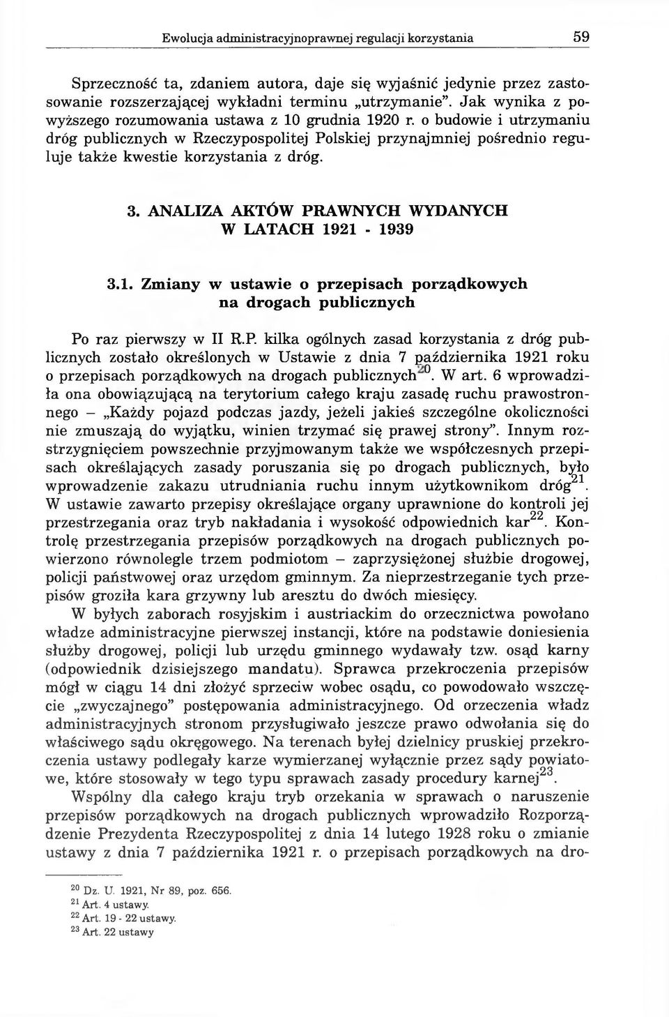 ANALIZA AKTÓW PRAWNYCH WYDANYCH W LATACH 1921-1939 3.1. Zmiany w ustawie o przepisach porządkowych na drogach publicznych Po raz pierwszy w II R.P. kilka ogólnych zasad korzystania z dróg publicznych zostało określonych w Ustawie z dnia 7 października 1921 roku o przepisach porządkowych na drogach publicznych.