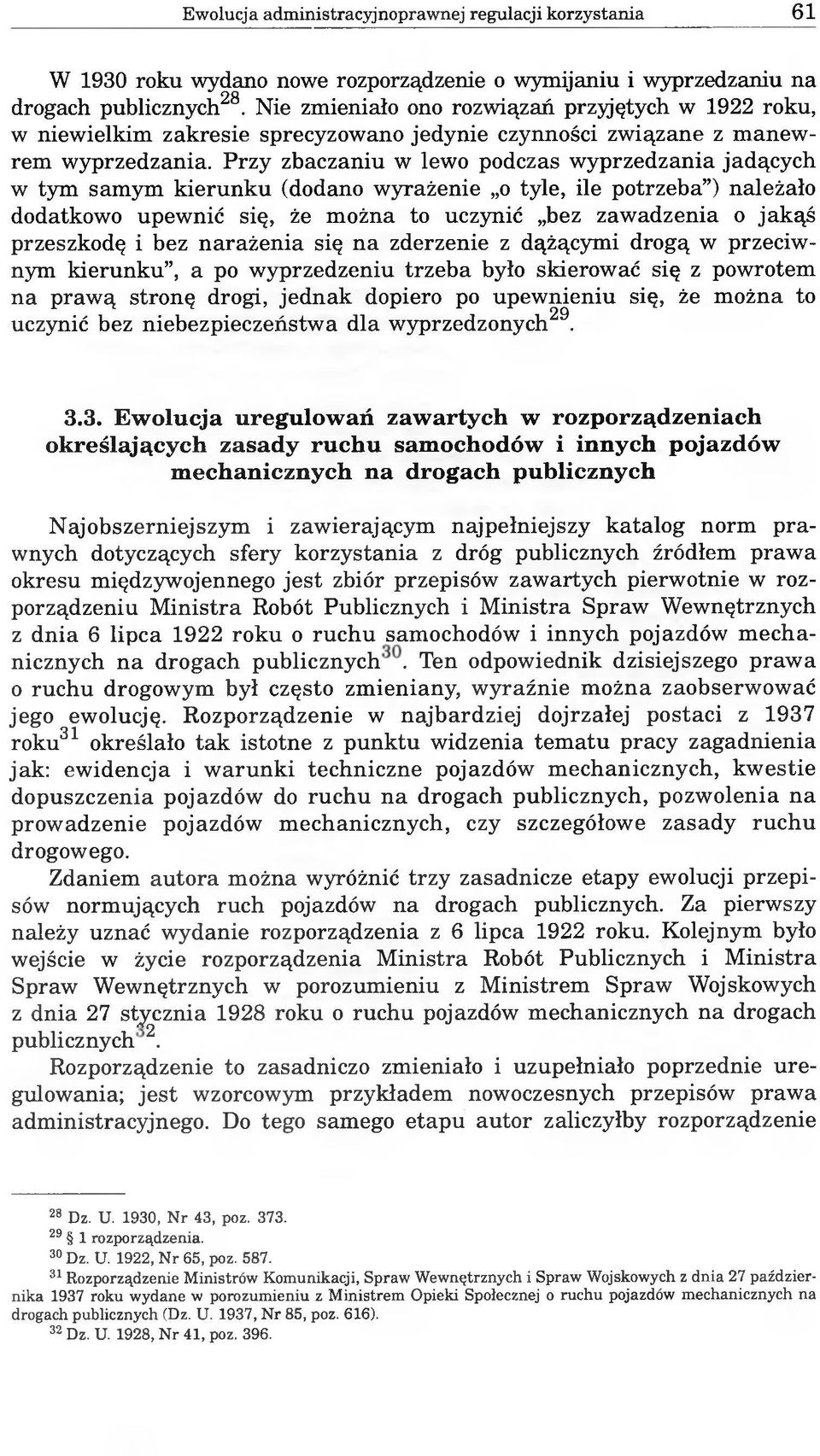 Przy zbaczaniu w lewo podczas wyprzedzania jadących w tym samym kierunku (dodano wyrażenie o tyle, ile potrzeba ) należało dodatkowo upewnić się, że można to uczynić bez zawadzenia o jakąś przeszkodę