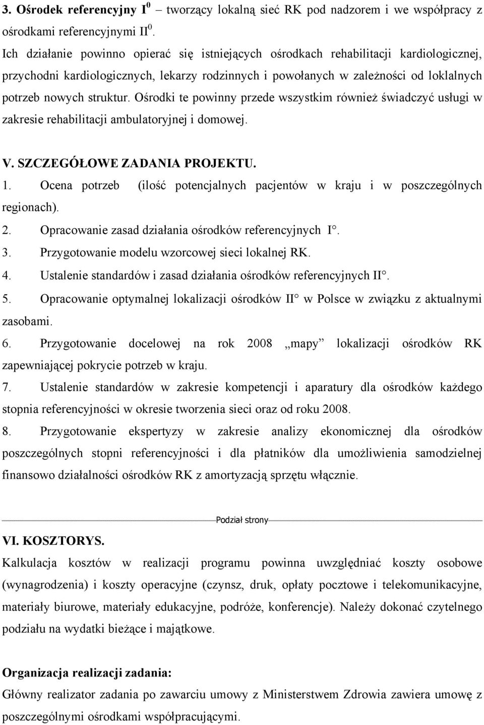 Ośrodki te powinny przede wszystkim również świadczyć usługi w zakresie rehabilitacji ambulatoryjnej i domowej. V. SZCZEGÓŁOWE ZADANIA PROJEKTU. 1.