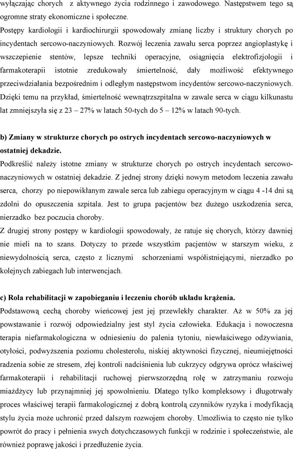 Rozwój leczenia zawału serca poprzez angioplastykę i wszczepienie stentów, lepsze techniki operacyjne, osiągnięcia elektrofizjologii i farmakoterapii istotnie zredukowały śmiertelność, dały możliwość