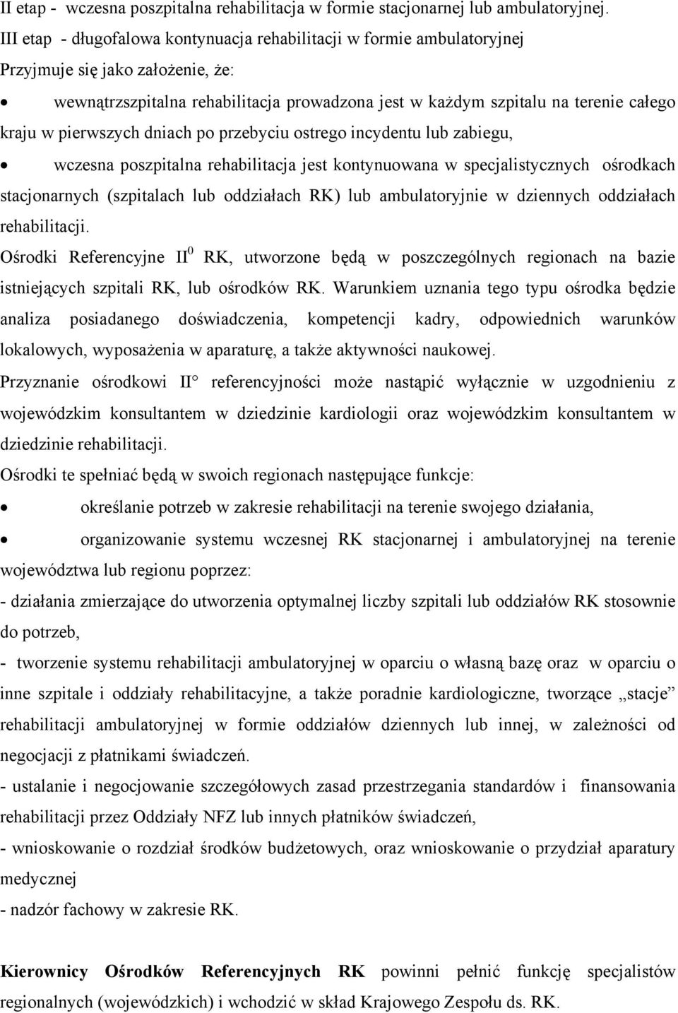 pierwszych dniach po przebyciu ostrego incydentu lub zabiegu, wczesna poszpitalna rehabilitacja jest kontynuowana w specjalistycznych ośrodkach stacjonarnych (szpitalach lub oddziałach RK) lub