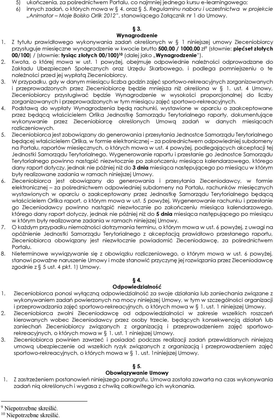 Z tytułu prawidłowego wykonywania zadań określonych w 1 niniejszej umowy Zleceniobiorcy przysługuje miesięczne wynagrodzenie w kwocie brutto 500,00 / 1000,00 zł 9 (słownie: pięćset złotych 00/100) /