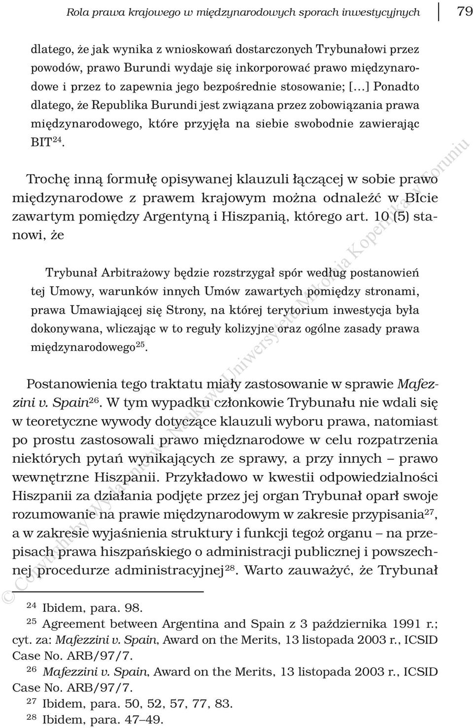 zawierając BIT 24. Trochę inną formułę opisywanej klauzuli łączącej w sobie prawo międzynarodowe z prawem krajowym można odnaleźć w BIcie zawartym pomiędzy Argentyną i Hiszpanią, którego art.