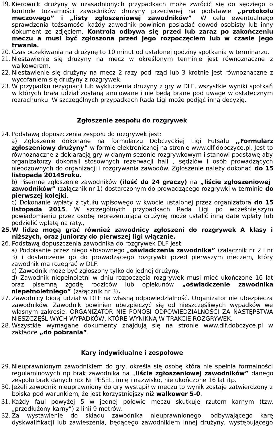 Kontrola odbywa się przed lub zaraz po zakończeniu meczu a musi być zgłoszona przed jego rozpoczęciem lub w czasie jego trwania. 20.