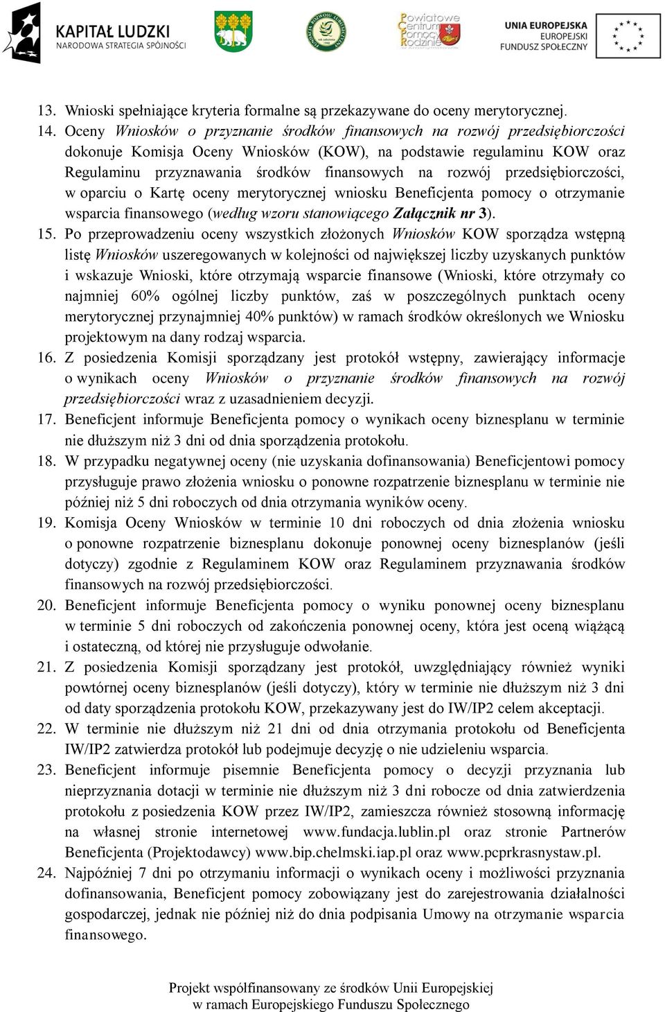 rozwój przedsiębiorczości, w oparciu o Kartę oceny merytorycznej wniosku Beneficjenta pomocy o otrzymanie wsparcia finansowego (według wzoru stanowiącego Załącznik nr 3). 15.