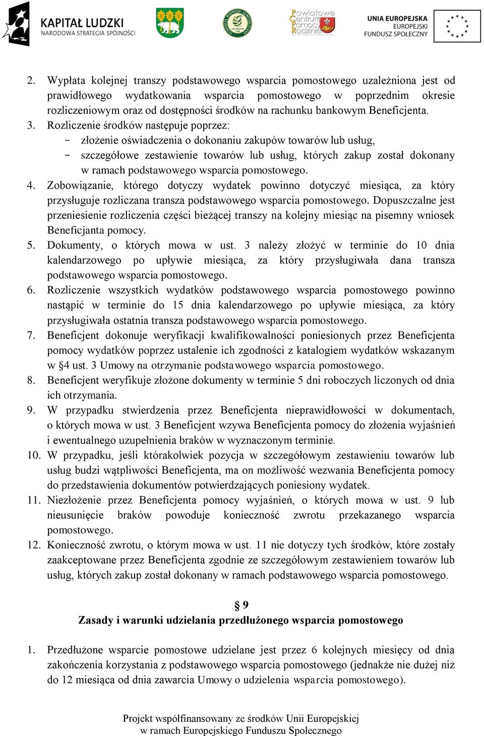 Rozliczenie środków następuje poprzez: - złożenie oświadczenia o dokonaniu zakupów towarów lub usług, - szczegółowe zestawienie towarów lub usług, których zakup został dokonany w ramach podstawowego