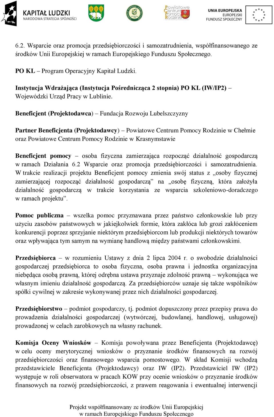 Beneficjent (Projektodawca) Fundacja Rozwoju Lubelszczyzny Partner Beneficjenta (Projektodawcy) Powiatowe Centrum Pomocy Rodzinie w Chełmie oraz Powiatowe Centrum Pomocy Rodzinie w Krasnymstawie