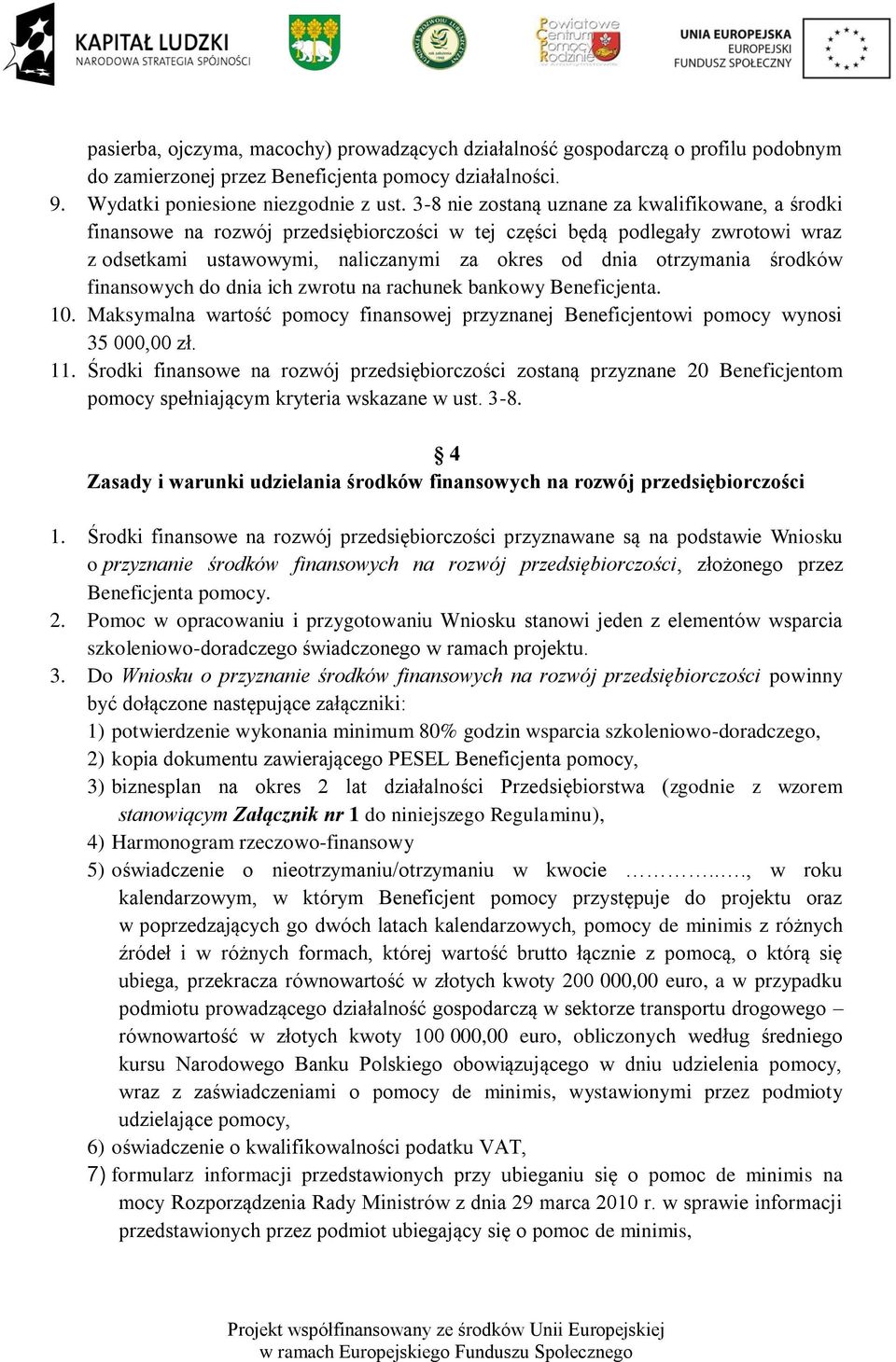 środków finansowych do dnia ich zwrotu na rachunek bankowy Beneficjenta. 10. Maksymalna wartość pomocy finansowej przyznanej Beneficjentowi pomocy wynosi 35 000,00 zł. 11.