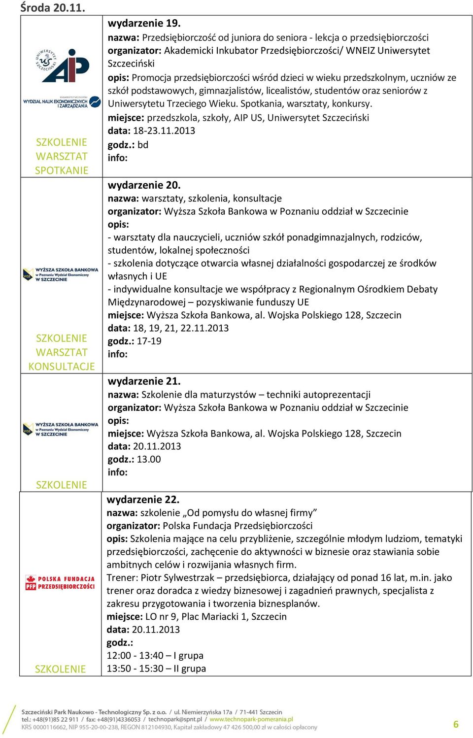 dzieci w wieku przedszkolnym, uczniów ze szkół podstawowych, gimnazjalistów, licealistów, studentów oraz seniorów z Uniwersytetu Trzeciego Wieku. Spotkania, warsztaty, konkursy.