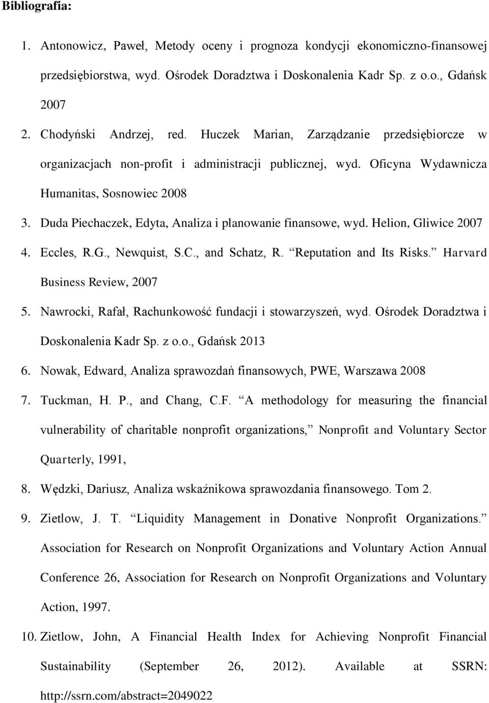 Duda Piechaczek, Edyta, Analiza i planowanie finansowe, wyd. Helion, Gliwice 2007 4. Eccles, R.G., Newquist, S.C., and Schatz, R. Reputation and Its Risks. Harvard Business Review, 2007 5.