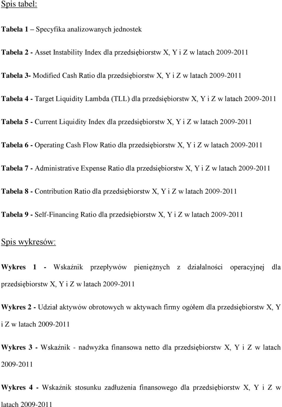 Operating Cash Flow Ratio dla przedsiębiorstw X, Y i Z w latach 2009-2011 Tabela 7 - Administrative Expense Ratio dla przedsiębiorstw X, Y i Z w latach 2009-2011 Tabela 8 - Contribution Ratio dla