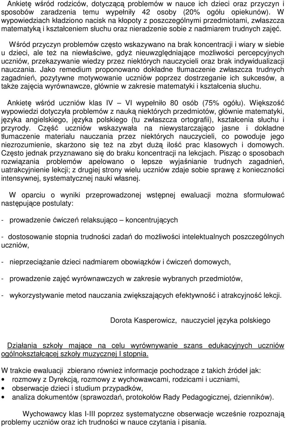 Wśród przyczyn problemów często wskazywano na brak koncentracji i wiary w siebie u dzieci, ale teŝ na niewłaściwe, gdyŝ nieuwzględniające moŝliwości percepcyjnych uczniów, przekazywanie wiedzy przez