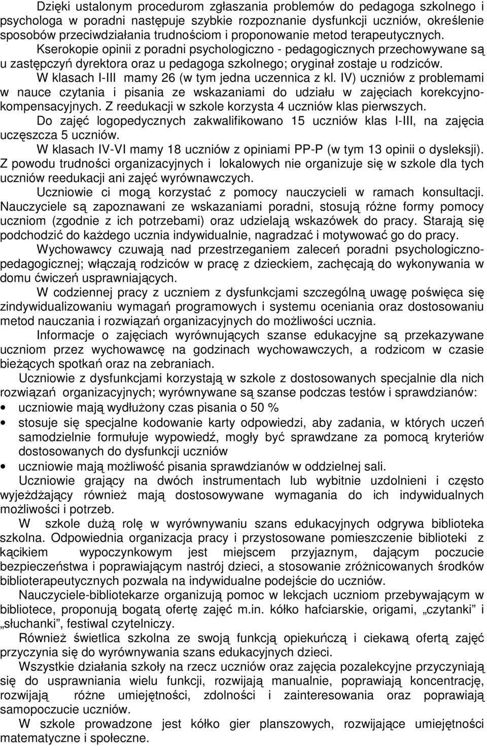 W klasach I-III mamy 26 (w tym jedna uczennica z kl. IV) uczniów z problemami w nauce czytania i pisania ze wskazaniami do udziału w zajęciach korekcyjnokompensacyjnych.