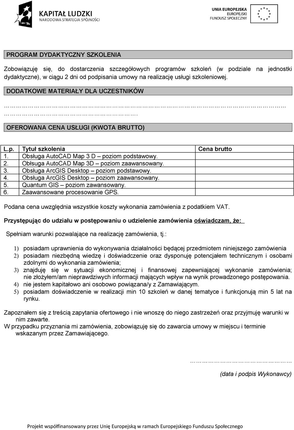 Obłsuga AutoCAD Map 3D poziom zaawansowany. 3. Obsługa ArcGIS Desktop poziom podstawowy. 4. Obsługa ArcGIS Desktop poziom zaawansowany. 5. Quantum GIS poziom zawansowany. 6.