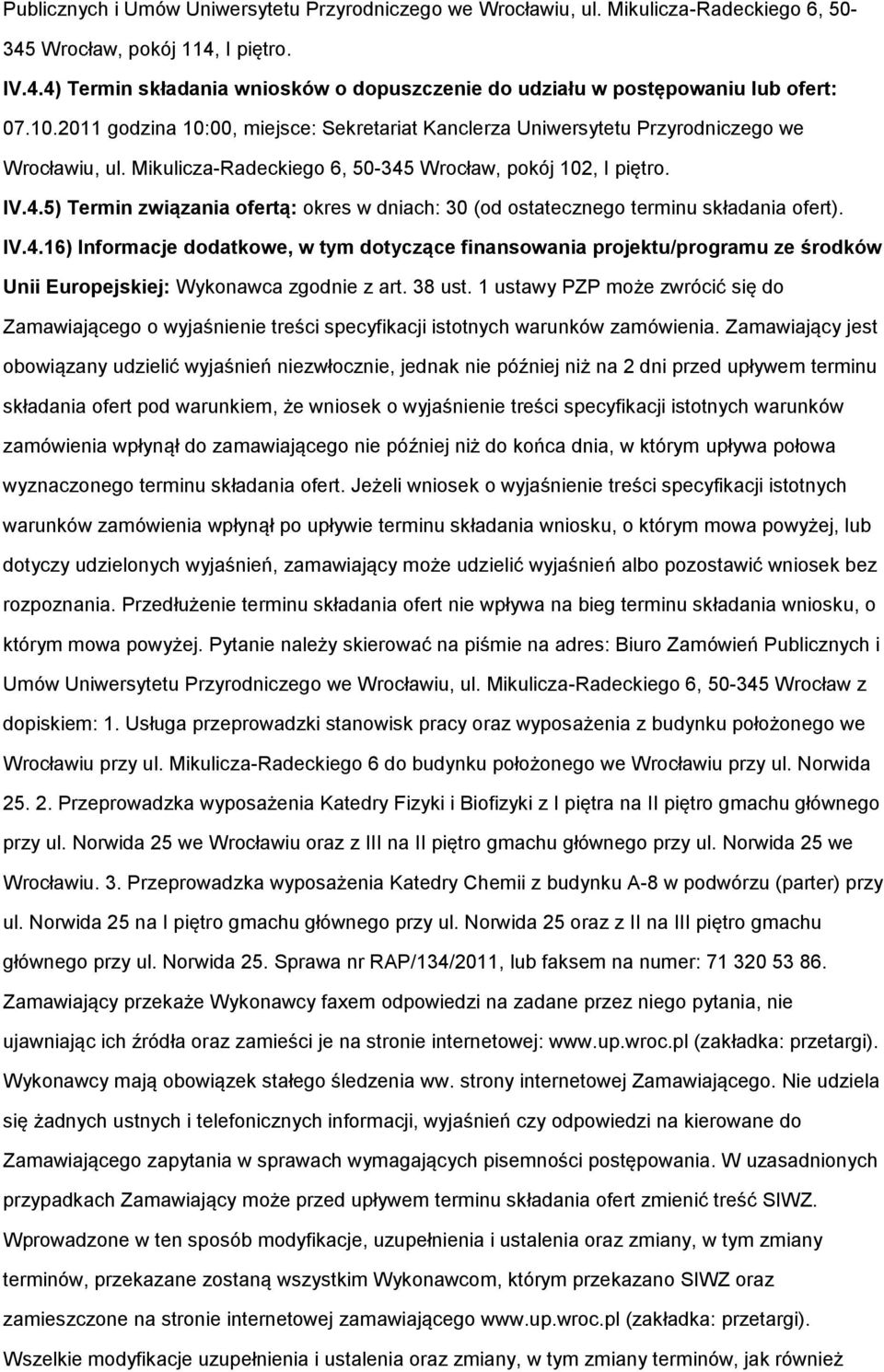 Wrocław, pokój 102, I piętro. IV.4.5) Termin związania ofertą: okres w dniach: 30 (od ostatecznego terminu składania ofert). IV.4.16) Informacje dodatkowe, w tym dotyczące finansowania projektu/programu ze środków Unii Europejskiej: Wykonawca zgodnie z art.