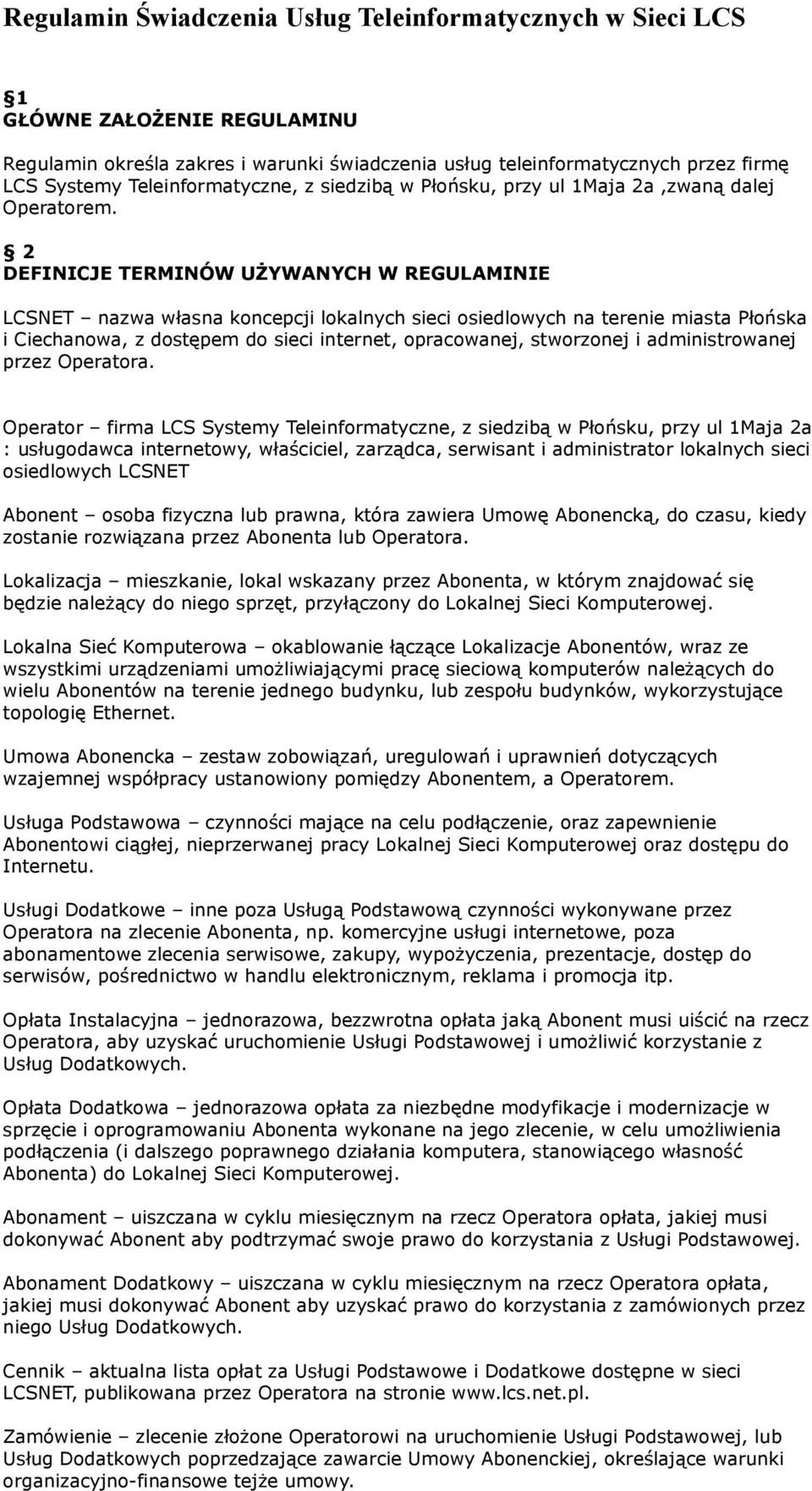 2 DEFINICJE TERMINÓW UŻYWANYCH W REGULAMINIE LCSNET nazwa własna koncepcji lokalnych sieci osiedlowych na terenie miasta Płońska i Ciechanowa, z dostępem do sieci internet, opracowanej, stworzonej i