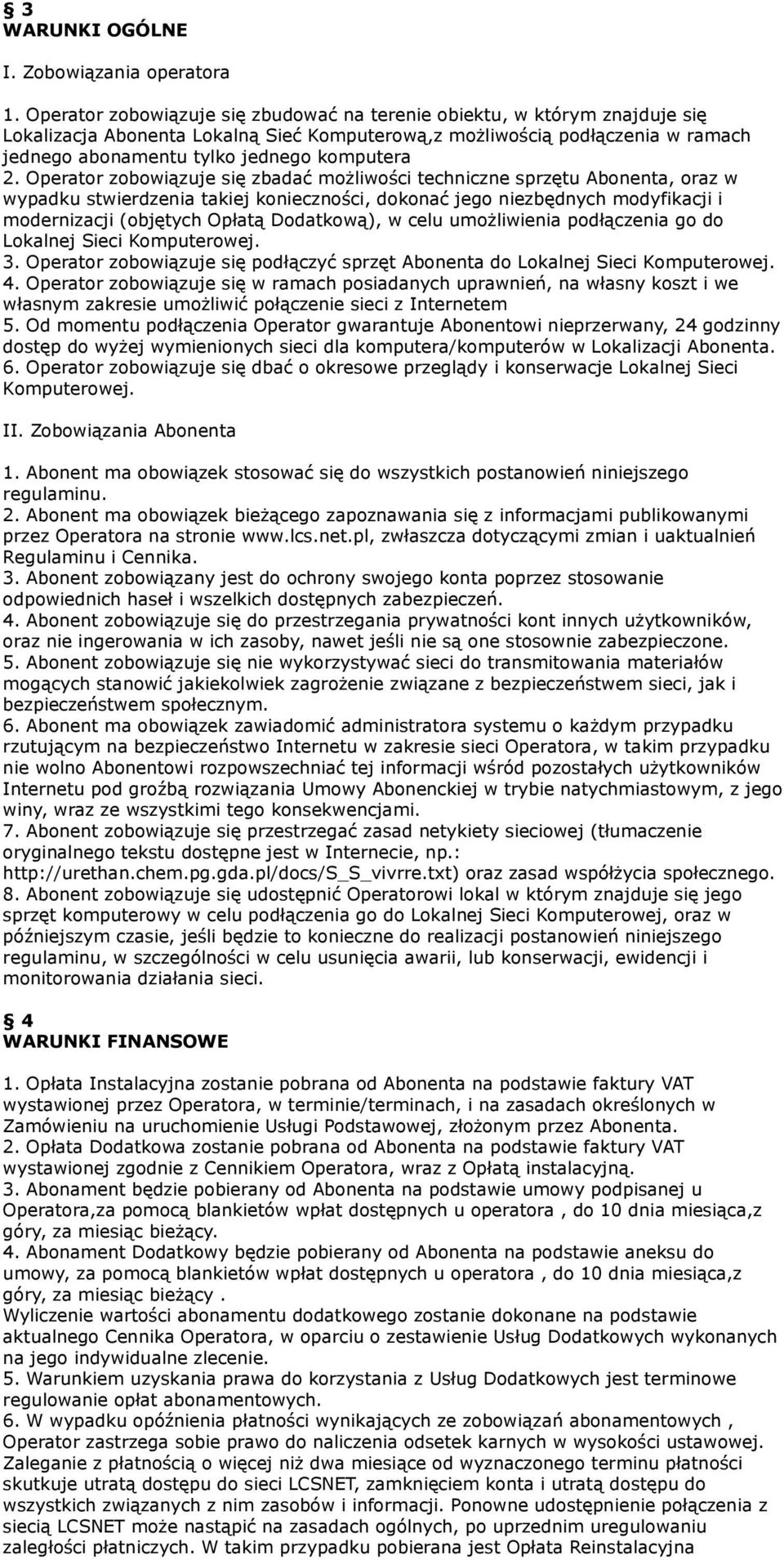 2. Operator zobowiązuje się zbadać możliwości techniczne sprzętu Abonenta, oraz w wypadku stwierdzenia takiej konieczności, dokonać jego niezbędnych modyfikacji i modernizacji (objętych Opłatą