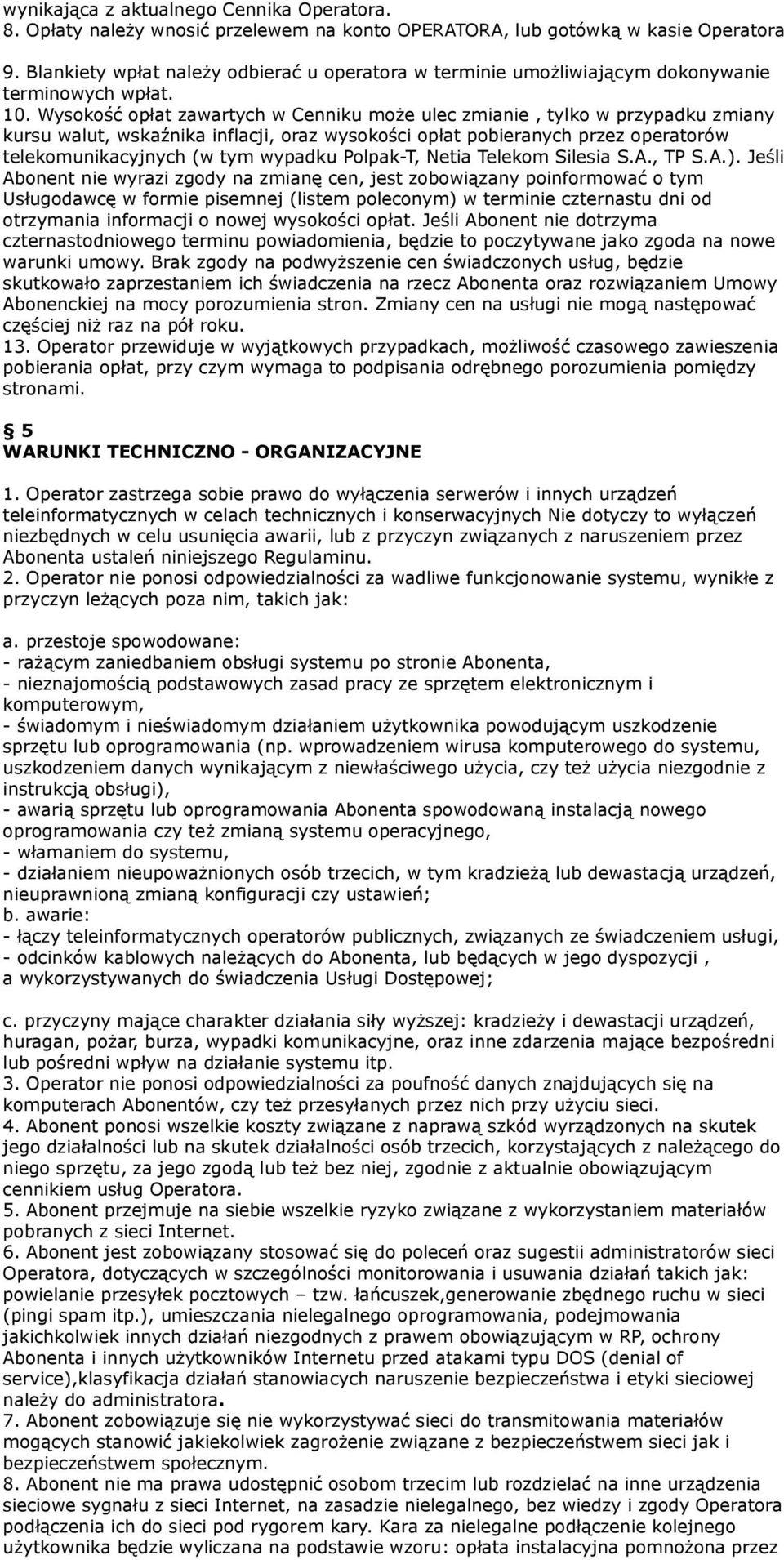 Wysokość opłat zawartych w Cenniku może ulec zmianie, tylko w przypadku zmiany kursu walut, wskaźnika inflacji, oraz wysokości opłat pobieranych przez operatorów telekomunikacyjnych (w tym wypadku