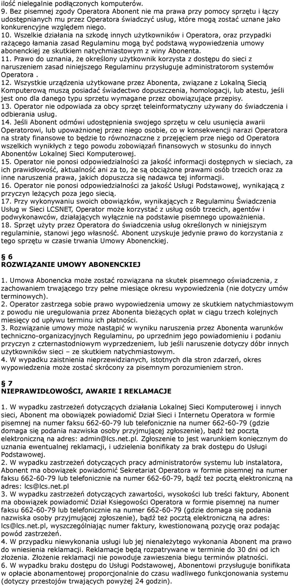 Wszelkie działania na szkodę innych użytkowników i Operatora, oraz przypadki rażącego łamania zasad Regulaminu mogą być podstawą wypowiedzenia umowy abonenckiej ze skutkiem natychmiastowym z winy